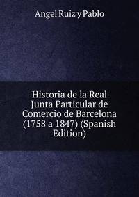 Historia de la Real Junta Particular de Comercio de Barcelona (1758 a 1847) (Spanish Edition)