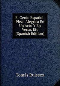 El Genio Espanol: Pieza Alegrica En Un Acto Y En Verso, Etc (Spanish Edition)