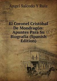El Coronel Cristobal De Mondragon: Apuntes Para Su Biografia (Spanish Edition)