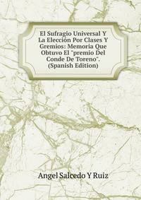 El Sufragio Universal Y La Elecci?n Por Clases Y Gremios: Memoria Que Obtuvo El "premio Del Conde De Toreno". (Spanish Edition)