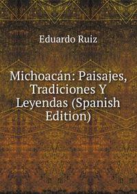 Michoacan: Paisajes, Tradiciones Y Leyendas (Spanish Edition)