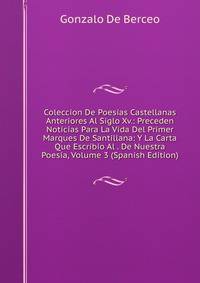 Coleccion De Poesias Castellanas Anteriores Al Siglo Xv.: Preceden Noticias Para La Vida Del Primer Marques De Santillana: Y La Carta Que Escribio Al . De Nuestra Poesia, Volume 3 (Spanish Edition)