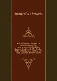 Historie Van De Oorlogen En Geschiedenissen Der Nederlanderen, En Der Zelver Naburen: Beginnende Met Den Jare 1315, En Eindigende Met Den Jare 1611, Volume 5 (Dutch Edition)