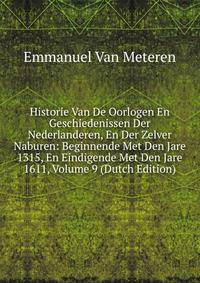 Historie Van De Oorlogen En Geschiedenissen Der Nederlanderen, En Der Zelver Naburen: Beginnende Met Den Jare 1315, En Eindigende Met Den Jare 1611, Volume 9 (Dutch Edition)