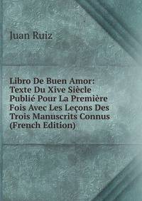 Libro De Buen Amor: Texte Du Xive Siecle Publie Pour La Premiere Fois Avec Les Lecons Des Trois Manuscrits Connus (French Edition)