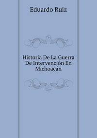 Historia De La Guerra De Intervencion En Michoacan (Spanish Edition)
