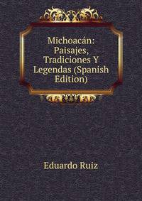 Michoacan: Paisajes, Tradiciones Y Legendas (Spanish Edition)