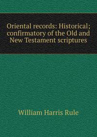 Oriental records: Historical; confirmatory of the Old and New Testament scriptures