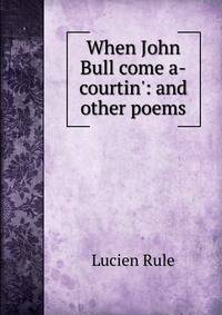When John Bull come a-courtin': and other poems