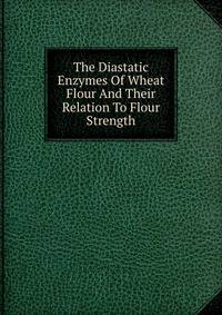 The Diastatic Enzymes Of Wheat Flour And Their Relation To Flour Strength