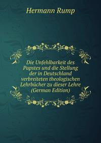 Die Unfehlbarkeit des Papstes und die Stellung der in Deutschland verbreiteten theologischen Lehrbucher zu dieser Lehre (German Edition)