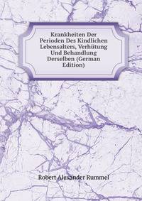Krankheiten Der Perioden Des Kindlichen Lebensalters, Verhutung Und Behandlung Derselben (German Edition)