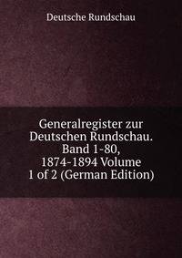 Generalregister zur Deutschen Rundschau. Band 1-80, 1874-1894 Volume 1 of 2 (German Edition)
