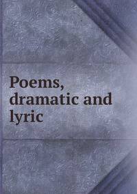 Poems, dramatic and lyric