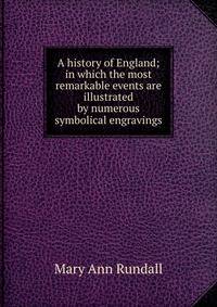 A history of England; in which the most remarkable events are illustrated by numerous symbolical engravings