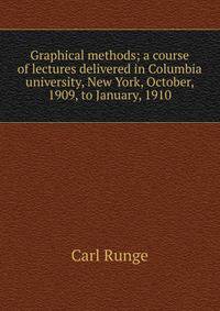 Graphical methods; a course of lectures delivered in Columbia university, New York, October, 1909, to January, 1910