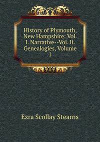 History of Plymouth, New Hampshire: Vol. I. Narrative--Vol. Ii. Genealogies, Volume 1