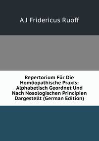 Repertorium Fur Die Homoopathische Praxis: Alphabetisch Geordnet Und Nach Nosologischen Principien Dargestellt (German Edition)