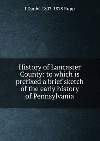 History of Lancaster County: to which is prefixed a brief sketch of the early history of Pennsylvania