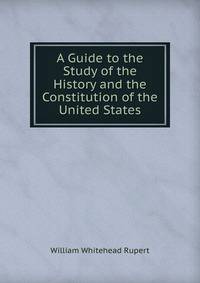 A Guide to the Study of the History and the Constitution of the United States