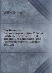 Das Deutsche Banknotengesetz Von 1906 Im Lichte Der Geschichte Und Theorie Des Banknoten- Und Papiergeldwesens . (German Edition)