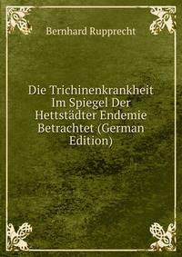 Die Trichinenkrankheit Im Spiegel Der Hettstadter Endemie Betrachtet (German Edition)