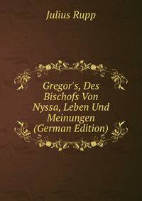 Gregor's, Des Bischofs Von Nyssa, Leben Und Meinungen (German Edition)