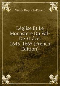 L'?glise Et Le Monast?re Du Val-De-Gr?ce: 1645-1665 (French Edition)