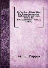 Die Wertlehre Th?nen'S Und Die Grenznutzentheorie .: Ein Beitrag Zur Lehre Vom Wert in Der National?konomie . (German Edition)