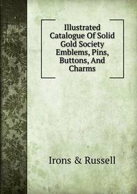 Illustrated Catalogue Of Solid Gold Society Emblems, Pins, Buttons, And Charms