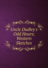 Uncle Dudley's Odd Hours; Western Sketches