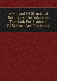 A Manual Of Structural Botany; An Introductory Textbook For Students Of Science And Pharmacy