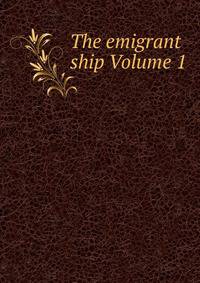 The emigrant ship Volume 1