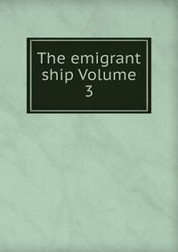 The emigrant ship Volume 3