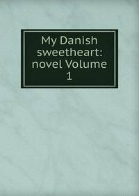 My Danish sweetheart: novel Volume 1