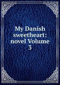 My Danish sweetheart: novel Volume 3