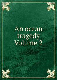 An ocean tragedy Volume 2