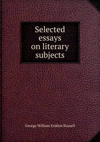 Selected essays on literary subjects