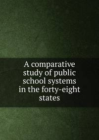 A comparative study of public school systems in the forty-eight states