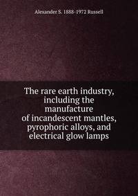 The rare earth industry, including the manufacture of incandescent mantles, pyrophoric alloys, and electrical glow lamps