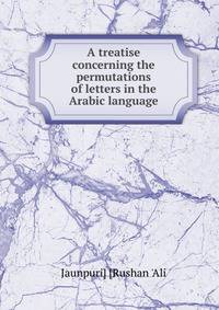 A treatise concerning the permutations of letters in the Arabic language