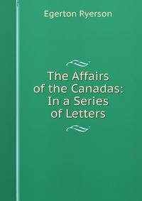 The Affairs of the Canadas: In a Series of Letters