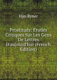 Prostitu?s: ?tudes Critiques Sur Les Gens De Lettres D'aujourd'hui (French Edition)