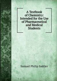 A Textbook of Chemistry: Intended for the Use of Pharmaceutical and Medical Students