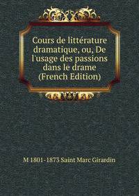 Cours de litt?rature dramatique, ou, De l'usage des passions dans le drame (French Edition)