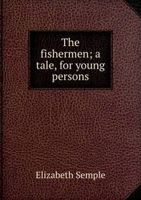 The fishermen; a tale, for young persons
