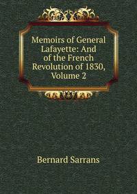 Memoirs of General Lafayette: And of the French Revolution of 1830, Volume 2