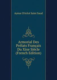 Armorial Des Prelats Francais Du Xixe Siecle (French Edition)