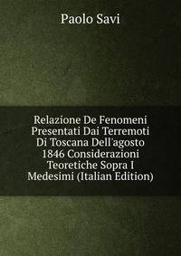 Relazione De Fenomeni Presentati Dai Terremoti Di Toscana Dell'agosto 1846 Considerazioni Teoretiche Sopra I Medesimi (Italian Edition)
