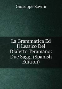 La Grammatica Ed Il Lessico Del Dialetto Teramano: Due Saggi (Spanish Edition)